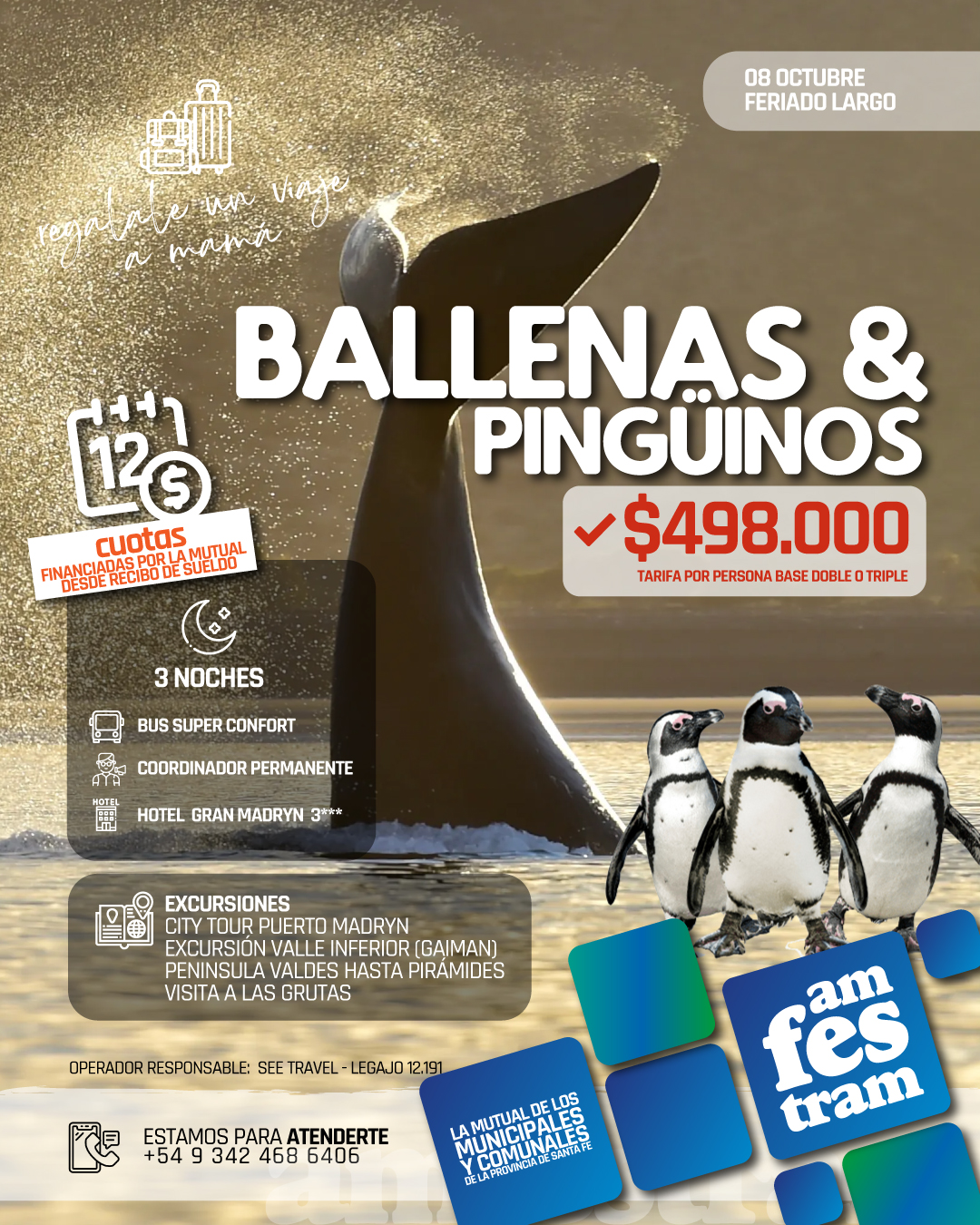 🐋 Una aventura entre ballenas, pingüinos y paisajes inolvidables

Este 8 de octubre, aprovechá el feriado largo y viajá con AMFESTRAM a Puerto Madryn.

🌙 3 noches
🚌 Bus súper confort
🏨 Hotel Gran Madryn 3 estrellas
🙋 Coordinador permanente
🗺️ Excursiones a Puerto Madryn, Gaiman, Península Valdés y Las Grutas

Valor por persona: $498.000, en base doble o triple, financiado en hasta 12 cuotas por la Mutual mediante recibo de sueldo.

📲 Consultas y reservas: +54 9 342 468 6406

El mar te espera con uno de sus espectáculos más conmovedores. 🌊